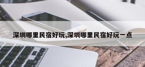深圳哪里民宿好玩,深圳哪里民宿好玩一点