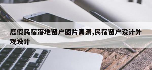 度假民宿落地窗户图片高清,民宿窗户设计外观设计