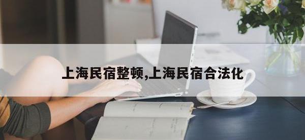 上海民宿整顿,上海民宿合法化