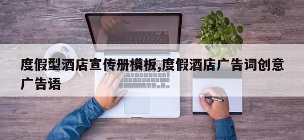 度假型酒店宣传册模板,度假酒店广告词创意广告语
